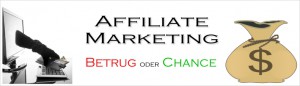 Affiliate Marketing - Betrug oder große Chance